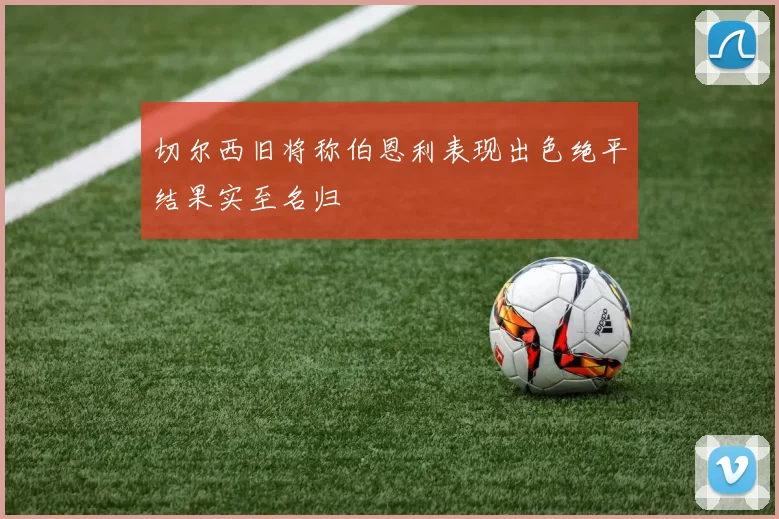 切尔西旧将称伯恩利表现出色绝平结果实至名归