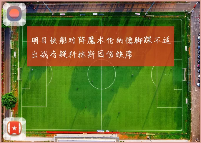 明日快船对阵魔术伦纳德脚踝不适出战存疑科林斯因伤缺席