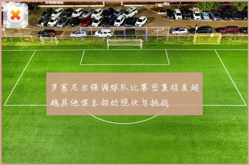 罗塞尼尔强调球队比赛密集程度超越其他俱乐部的现状与挑战