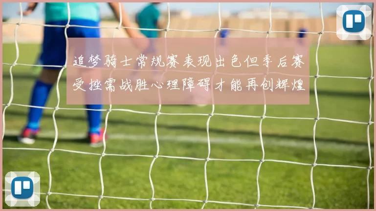 追梦骑士常规赛表现出色但季后赛受挫需战胜心理障碍才能再创辉煌